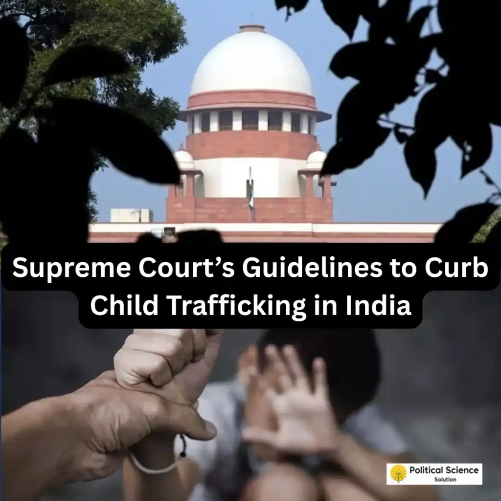 Supreme Court has taken a decisive stand against child trafficking, issuing a comprehensive set of guideline Curb Child Trafficking
